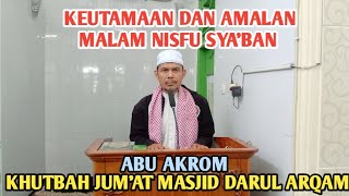 Keutamaan Dan Amalan Malam Nisfu Sya'ban, Khutbah Jumat, Masjid Darul Arqom, Abu Akrom