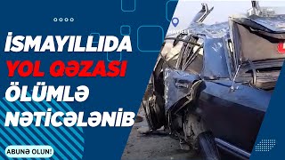 İSMAYILLIDA YOL QƏZASI ÖLÜMLƏ NƏTİCƏLƏNİB