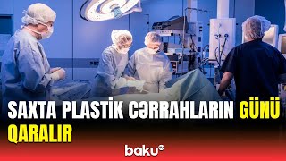 Plastik cərrahlarla bağlı şikayətlər qurumları hərəkətə keçirdi