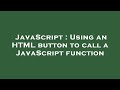 JavaScript : Using an HTML button to call a JavaScript function
