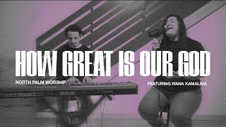 How Great Is Our God By Chris Tomlin (Ivana Kamalani) | North Palm Worship | Throwback Thursday