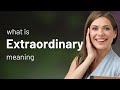 Extraordinary • what is EXTRAORDINARY meaning