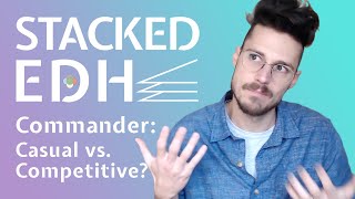 Commander: Casual vs. Competitive? | Stacked EDH