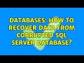 Databases: How to recover data from corrupted SQL Server database?