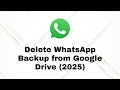 Erase WhatsApp Backup from Google Drive in 2025 – The Ultimate Guide!