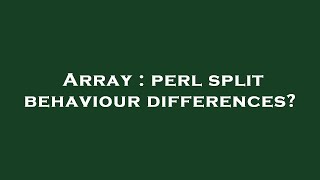 Array : perl split behaviour differences?