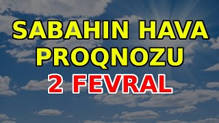 SABAHIN HAVA PROQNOZU, 2 fevral 2024 Hava haqqinda