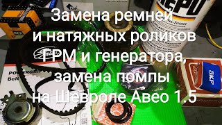 Замена ремней и натяжных роликов ГРМ и генератора, замена помпы на Шевроле Авео 1.5