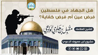 هل الجهاد في فلسطين فرض عين أم فرض كفاية | للشيخ العلامة: مقبل بن هادي الوادعي