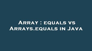Array : equals vs Arrays.equals in Java