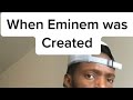 When Eminem was created