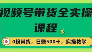 收费1980的视频号带货保姆级全实操教程，0粉带货