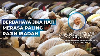 BERBAHAYA JIKA HATI MERASA PALING RAJIN IBADAH | Syekh Akbar M. Fathurahman | Kajian Tasawuf