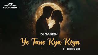 Ye Tune Kya Kiya | Arijit Singh | Dj Ganesh | Edm 2.0 | Wedding Remix |Pritam