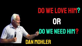 ✝️ Do we love Him or do we need Him? - Dan Mohler