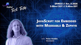 JavaScript for Embedded with Moddable & Zephyr // Zephyr Tech Talk #033