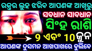 ସିଂହ ରାଶି 9 ଏବଂ 10 ତାରିଖ ରକ୍ତର ଲୁହ ଝରିବ ଆପଣଙ୍କ ଆଖିରୁ ସାବଧାନ ସାବଧାନ ଦୁସମନ ମାନେ ଆଖ ପାଖରେ ବୁଲିବେ ଖାଲି