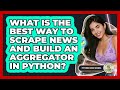 What Is The Best Way To Scrape News And Build An Aggregator In Python? - Python Code School