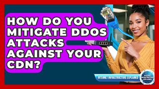 How Do You Mitigate DDoS Attacks Against Your CDN? - Internet Infrastructure Explained