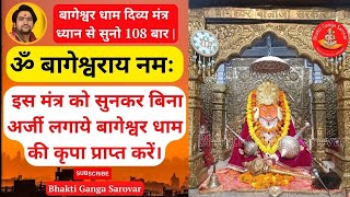 ॐ बागेश्वराय नमः 108 बार | इस मंत्र को सुनकर बिना अर्जी लगाये बागेश्वर धाम की कृपा प्राप्त करें |