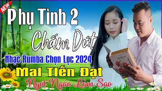 Phụ Tình, Em Hờn Em Giận Em Bỏ Ra Đi #2 - Mai Tiến Đạt💞 LK Nhạc Rumba, Mới Xuất Bản, Ngọt Lịm Tim