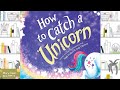 HOW TO CATCH A UNICORN 🦄 | STORYTIME FOR KIDS 📚  | READ ALOUD FOR KIDS 📚