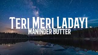 Teri Meri Ladayi Lyrics by Maninder Buttar |Latest Punjabi song | Maninder Butter