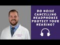 Do Noise Cancelling Headphones Protect Your Hearing?