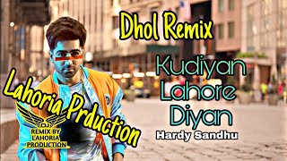kudiyan Lahore Diyan Harrdy Sandhu  dholn Remix lahoria Production remix songs panjabi 2022, remix,
