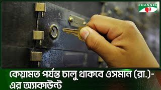 কেয়ামত পর্যন্ত চালু থাকবে হযরত ওসমান (রা.)-এর ব্যাংক  অ্যাকাউন্ট