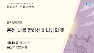 천국 강해(72) 은혜, 나를 향하신 하나님의 뜻 - 20231210 주일 설교