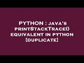 PYTHON : java's printStackTrace() equivalent in python