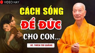 Cách sống ĐỂ ĐỨC LẠI CHO CON CHÁU nên nghe 1 lần trong đời (tuyệt hay) - Thầy Thích Trí Quảng