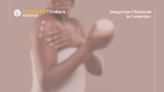 Forward Thinkers Webinar 2023 - Dangerous Chemicals in Cosmetics