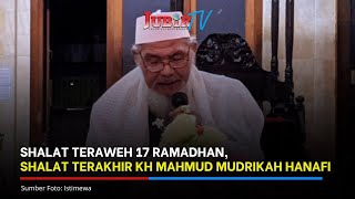 17 RAMADHAN, SHALAT TARAWEH TERAKHIR KH MAHMUD MUDRIKAH HANAFI