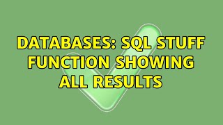 Databases: SQL Stuff Function Showing All Results (2 Solutions!!)