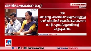 സിബിഐ അന്വേഷണം ആവശ്യപ്പെട്ടുള്ള ഹര്‍ജിയില്‍ അഭിഭാഷകനെ മാറ്റി എഡിഎമ്മിന്‍റെ കുടുംബം | ADM | CBI