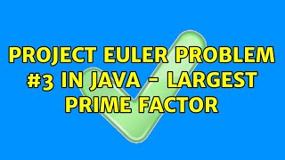 Project Euler Problem #3 in Java - Largest Prime Factor (2 Solutions!!)