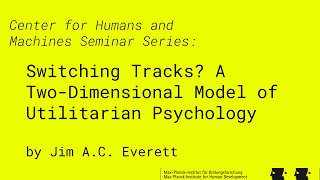 CHM Seminar Series: Switching Tracks? A Two-Dimensional Model of Utilitarian Psychology, Jim Everett