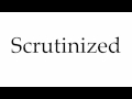 How to Pronounce Scrutinized