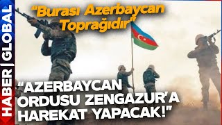 "Azerbaycan Yaz Aylarında Zengezur'a Harekat Yapacak!"
