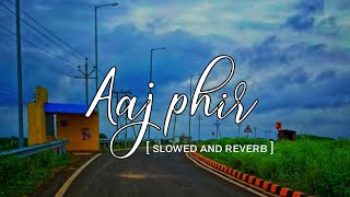 Aaj phir - Arijit Singh l slowed and reverb l lofi mix