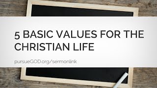 What Every Christian Needs To Know #2 - 5 Basic Values (Sermon)