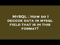 MySQL : How do I decode data in mysql field that is in this format?