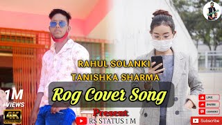 ROG COVER SONG | RAHUL SOLANKI & TANISHKA SHARMA |LOVE STORY| RS STATUS 1 M