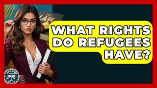 What Rights Do Refugees Have? - Law School Prep Hub