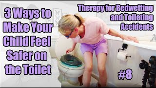 3 Ways to Make Your Child Feel Safe on the Toilet: Therapy for Bedwetting and Toileting Accidents #8