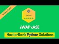HackerRank sWAP cASE problem solution in Python | Python problems solutions | Programmingoneonone