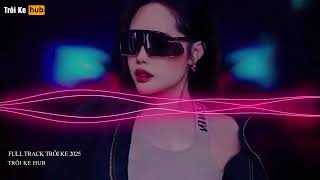 NONSTOP TRÔI KE 2025 - FULL TRACK TRÔI KE HOT 2025 - FULL TRACK DJ THAI HOANG 2025