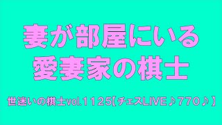 愛妻家の棋士　世迷いの棋士vol.１１２５【チェスＬＩＶＥ♪７７０♪】